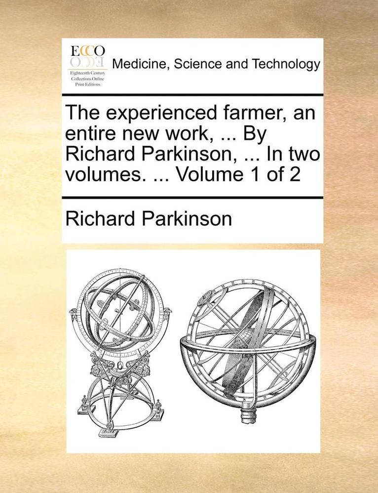 Richard Parkinson - The Experienced Farmer, an Entire New Work, ... by Richard Parkinson, ... in Two Volumes. ... Volume 1 of 2, Häftad