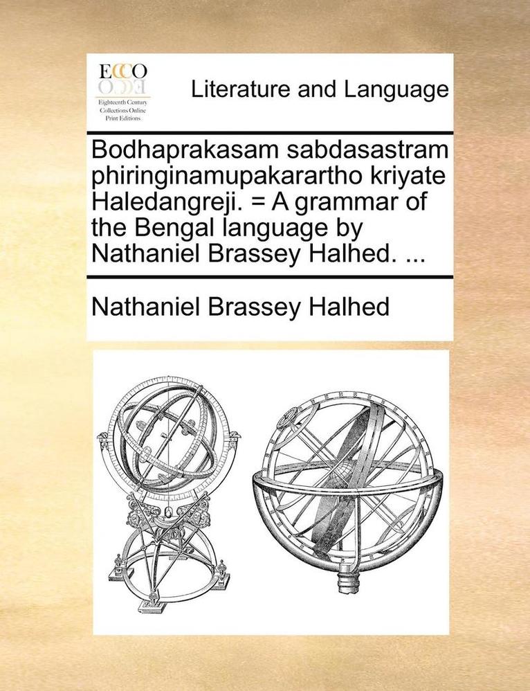 Bodhaprakasam Sabdasastram Phiringinamupakarartho Kriyate Haledangreji. = a Grammar of the Bengal Language by Nathaniel Brassey Halhed. ... 1