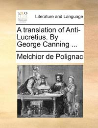 bokomslag A Translation of Anti-Lucretius. by George Canning ...