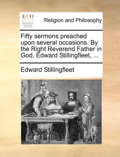 bokomslag Fifty sermons preached upon several occasions. By the Right Reverend Father in God, Edward Stillingfleet, ...