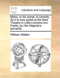 bokomslag Marry, or Do Worse. a Comedy. as It Is Now Acted at the New Theatre in Little-Lincolns-Inn-Fields, by Her Majesty's Servants.