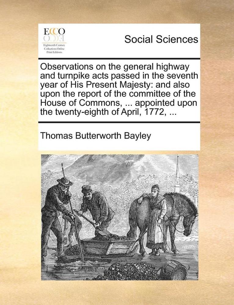 Observations on the General Highway and Turnpike Acts Passed in the Seventh Year of His Present Majesty: And Also Upon the Report of the Committee of