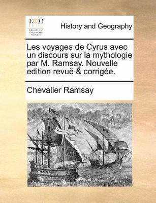 bokomslag Les voyages de Cyrus avec un discours sur la mythologie par M. Ramsay. Nouvelle edition revu? & corrig?e.