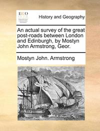 bokomslag An Actual Survey of the Great Post-Roads Between London and Edinburgh, by Mostyn John Armstrong, Geor.