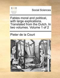 bokomslag Fables Moral and Political, with Large Explications. Translated from the Dutch. in Two Volumes. Volume 1 of 2
