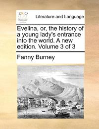 bokomslag Evelina, Or, the History of a Young Lady's Entrance Into the World. a New Edition. Volume 3 of 3