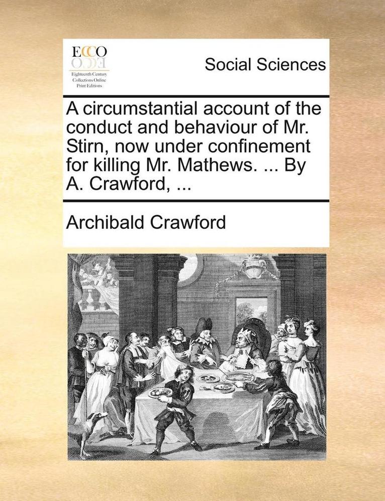 Archibald Crawford - A Circumstantial Account of the Conduct and Behaviour of Mr. Stirn, Now Under Confinement for Killing Mr. Mathews. ... by A. Crawford, ..., Häftad