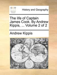 bokomslag The Life of Captain James Cook. by Andrew Kippis, ... Volume 2 of 2