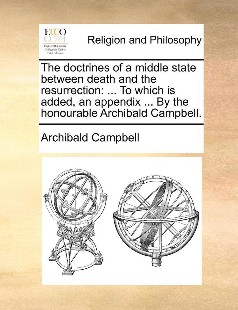 Archibald Campbell - The Doctrines of a Middle State Between Death and the Resurrection: To Which Is Added, an Appendix ... by the Honourable Archibald Campbell., Häftad