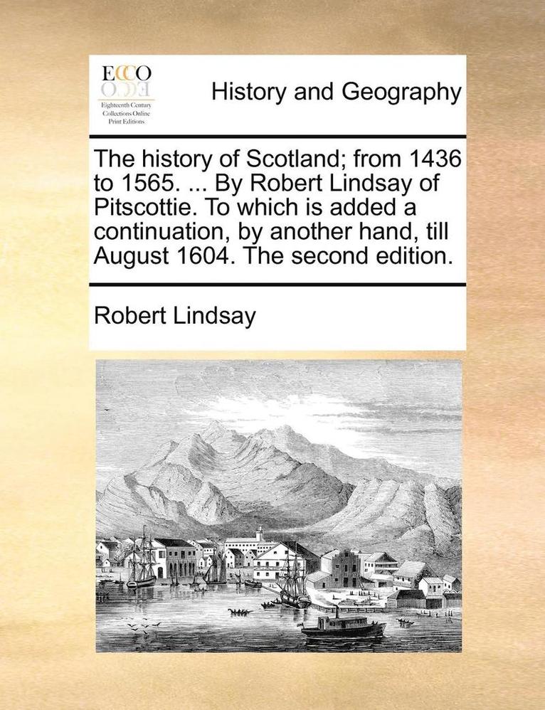 Robert Lindsay - History of Scotland; From 1436 to 1565. ... by Robert Lindsay of Pitscottie. to Which Is Added a Continuation, by Another Hand, Till August 1604. the Second Edition., Häftad
