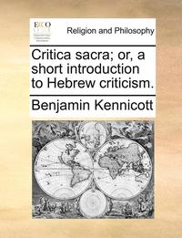bokomslag Critica Sacra; Or, a Short Introduction to Hebrew Criticism.