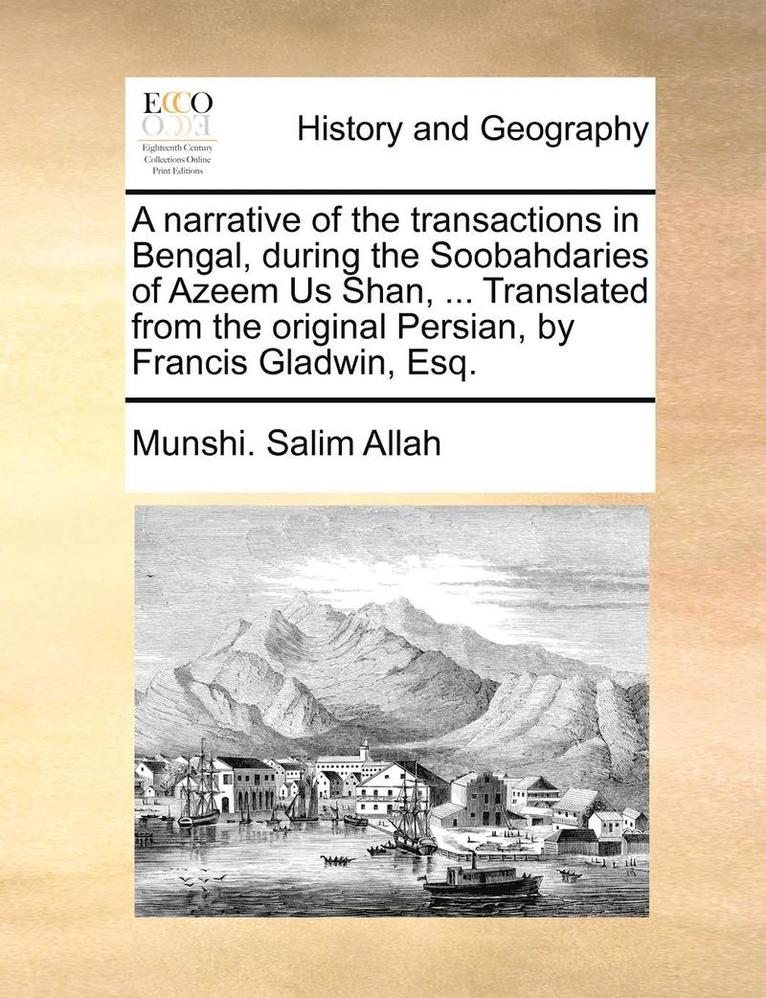 Munshi Salim Allah, Munshi. Salim Allah - Narrative of the Transactions in Bengal, During the Soobahdaries of Azeem Us Shan, ... Translated from the Original Persian, by Francis Gladwin, Esq., Häftad
