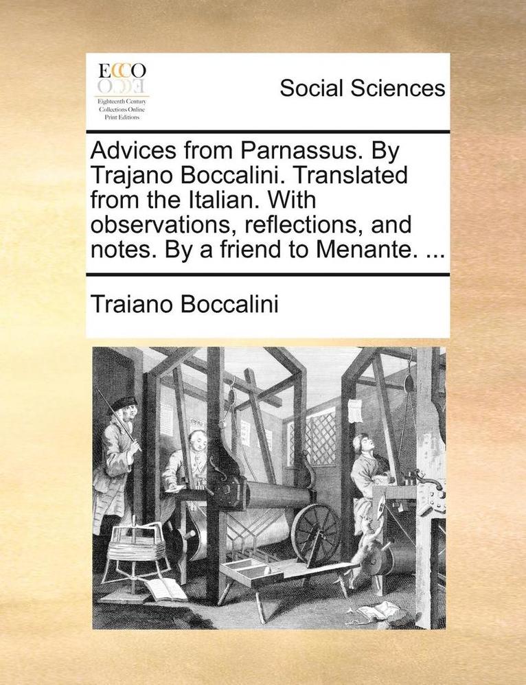 Advices from Parnassus. by Trajano Boccalini. Translated from the Italian. with Observations, Reflections, and Notes. by a Friend to Menante. ... 1