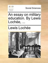 bokomslag An Essay on Military Education. by Lewis Lochee, ...