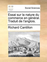 bokomslag Essai Sur La Nature Du Commerce En Général. Traduit de l'Anglois.