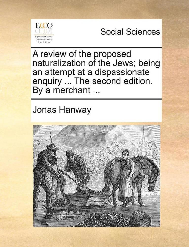 Jonas Hanway - A Review of the Proposed Naturalization of the Jews; Being an Attempt at a Dispassionate Enquiry ... the Second Edition. by a Merchant ..., Häftad