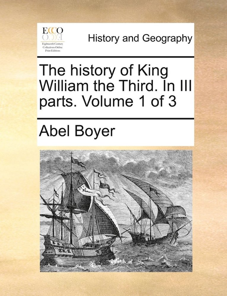 The history of King William the Third. In III parts. Volume 1 of 3 1