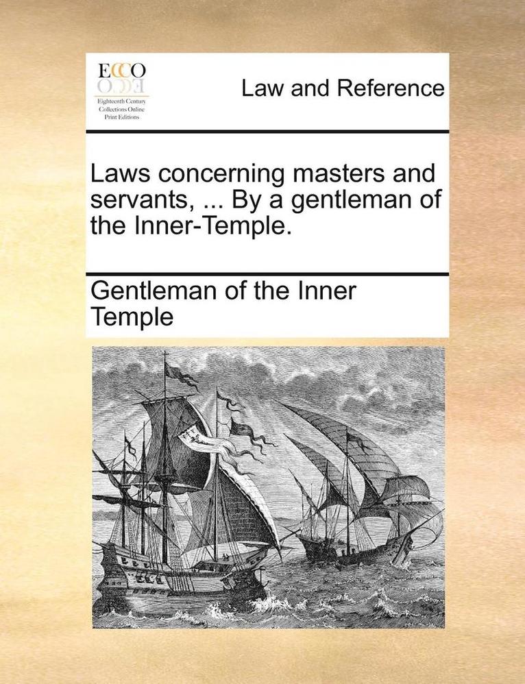Laws Concerning Masters and Servants, ... by a Gentleman of the Inner-Temple. 1