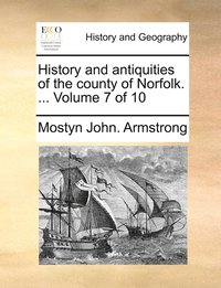 bokomslag History and antiquities of the county of Norfolk. ... Volume 7 of 10