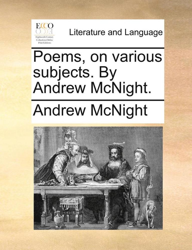 Poems, on Various Subjects. by Andrew McNight. 1