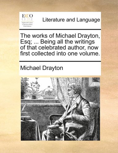 bokomslag The works of Michael Drayton, Esq; ... Being all the writings of that celebrated author, now first collected into one volume.