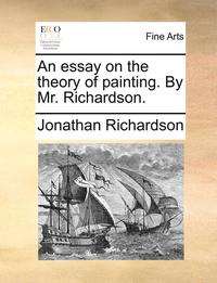 bokomslag An Essay on the Theory of Painting. by Mr. Richardson.