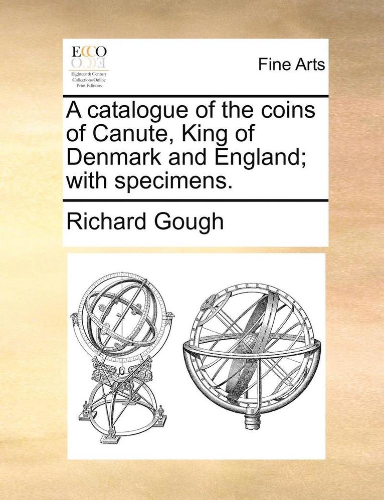 Richard Gough - Catalogue of the Coins of Canute, King of Denmark and England; With Specimens., Häftad