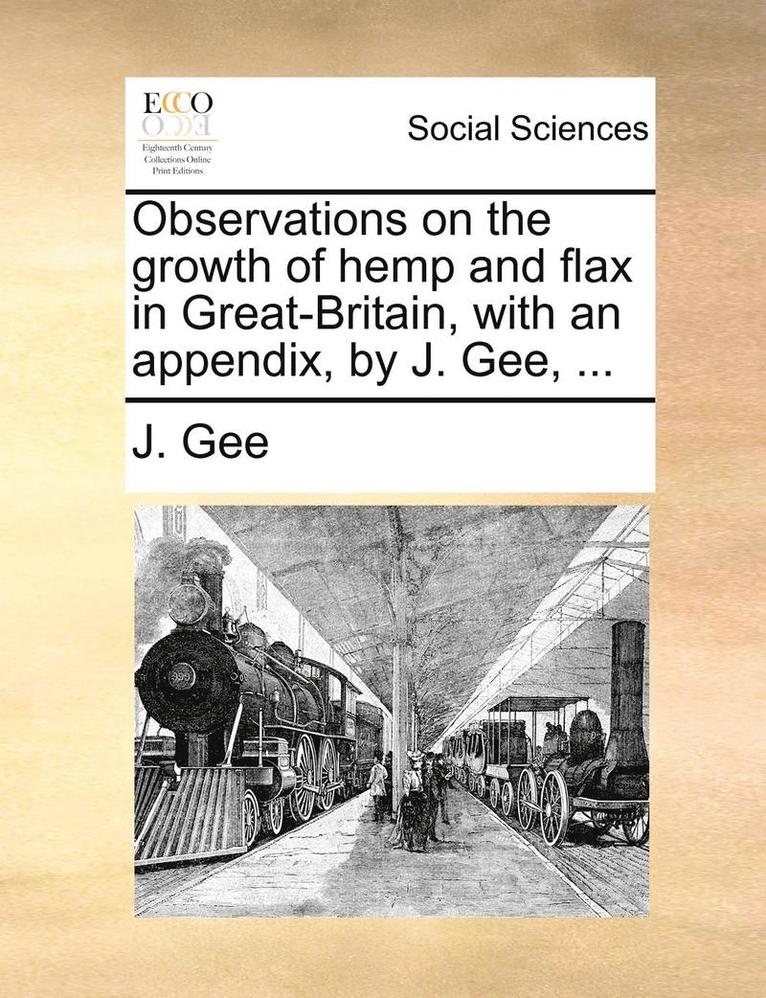 J. Gee - Observations on the Growth of Hemp and Flax in Great-Britain, with an Appendix, by J. Gee, ..., Häftad