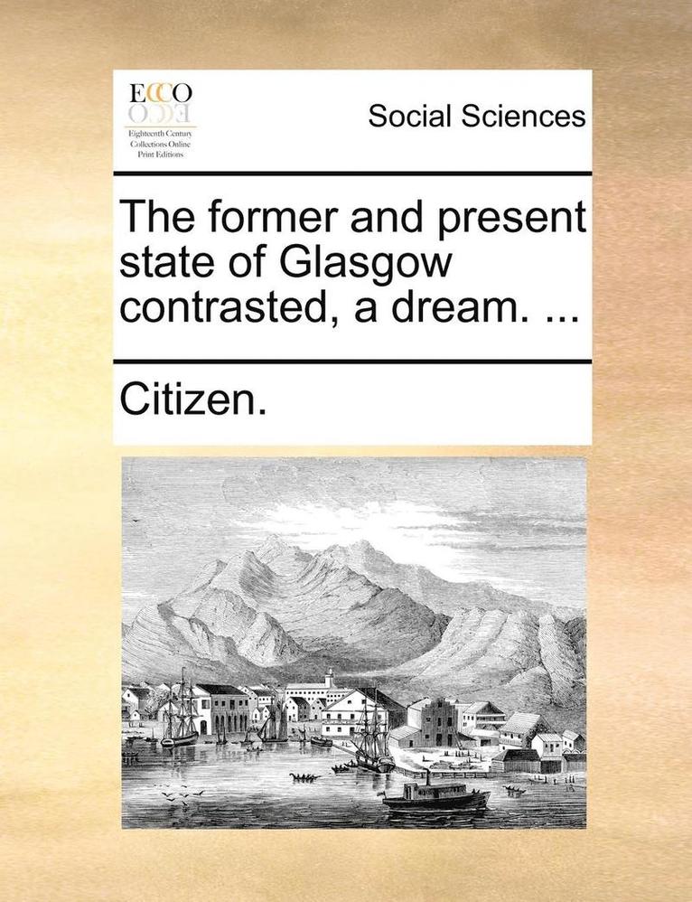 The Former and Present State of Glasgow Contrasted, a Dream. ...