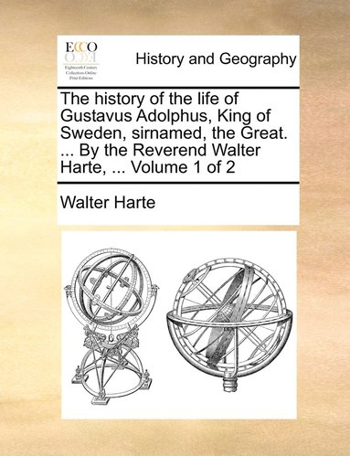 bokomslag The history of the life of Gustavus Adolphus, King of Sweden, sirnamed, the Great. ... By the Reverend Walter Harte, ... Volume 1 of 2