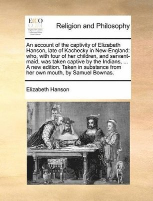 An Account of the Captivity of Elizabeth Hanson, Late of Kachecky in New-England 1