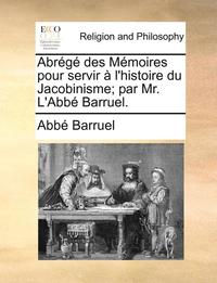 bokomslag Abr g  Des M moires Pour Servir   l'Histoire Du Jacobinisme; Par Mr. l'Abb  Barruel.