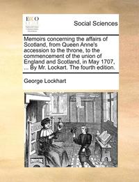 bokomslag Memoirs Concerning the Affairs of Scotland, from Queen Anne's Accession to the Throne, to the Commencement of the Union of England and Scotland, in Ma