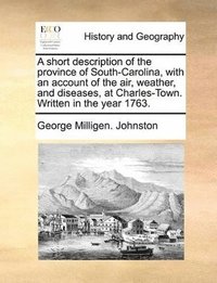 bokomslag A Short Description of the Province of South-Carolina, with an Account of the Air, Weather, and Diseases, at Charles-Town. Written in the Year 1763.