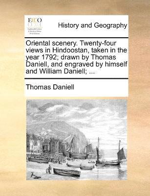 bokomslag Oriental scenery. Twenty-four views in Hindoostan, taken in the year 1792; drawn by Thomas Daniell, and engraved by himself and William Daniell; ...