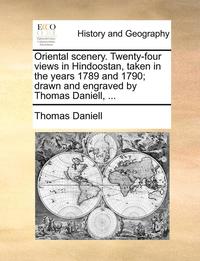 bokomslag Oriental Scenery. Twenty-Four Views in Hindoostan, Taken in the Years 1789 and 1790; Drawn and Engraved by Thomas Daniell, ...