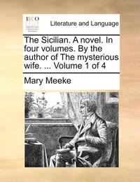 bokomslag The Sicilian. a Novel. in Four Volumes. by the Author of the Mysterious Wife. ... Volume 1 of 4