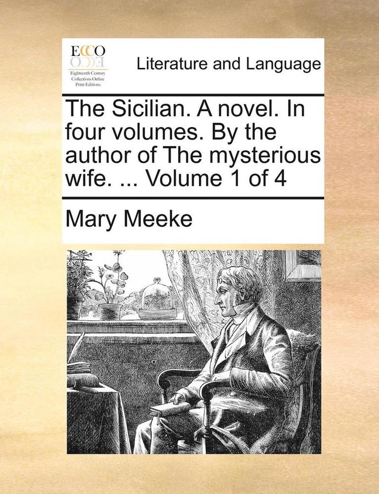 Sicilian. a Novel. in Four Volumes. by the Author of the Mysterious Wife. ... Volume 1 of 4