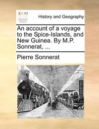 bokomslag An Account of a Voyage to the Spice-Islands, and New Guinea. by M.P. Sonnerat, ...