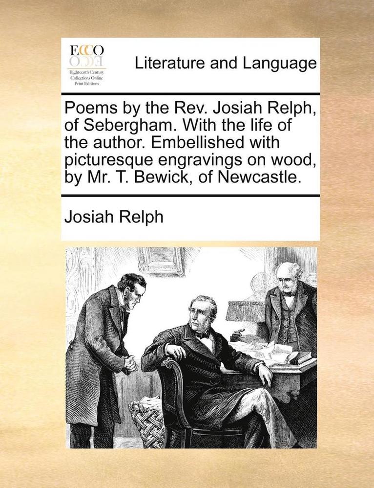 Poems by the REV. Josiah Relph, of Sebergham. with the Life of the Author. Embellished with Picturesque Engravings on Wood, by Mr. T. Bewick, of Newcastle. 1