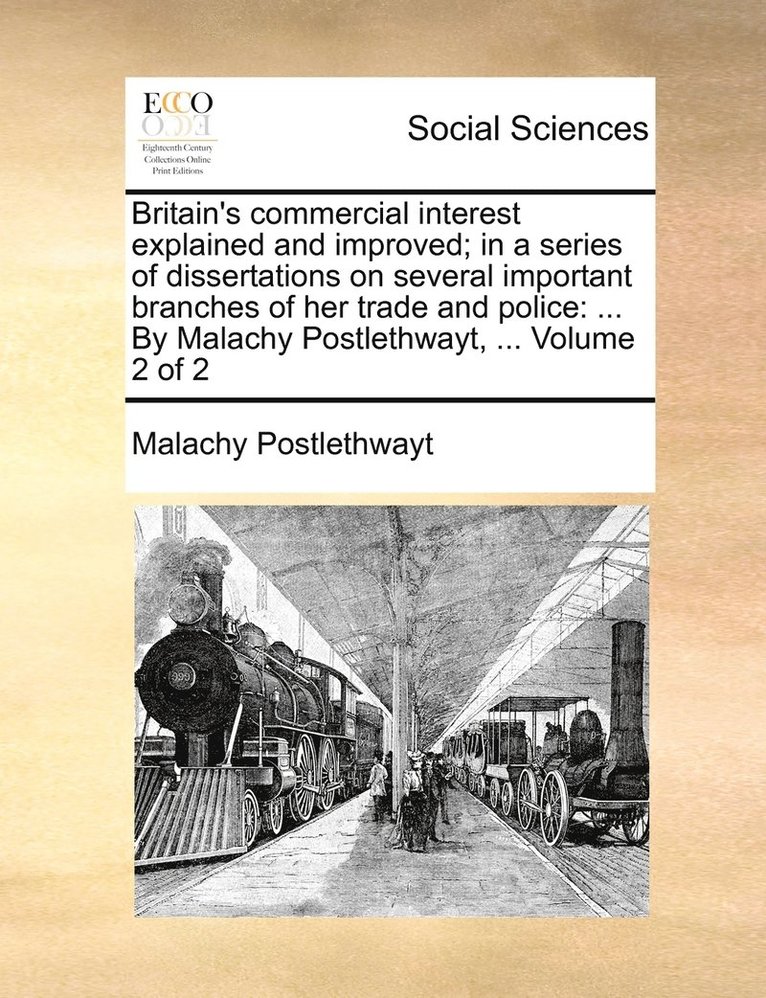 Britain's commercial interest explained and improved; in a series of dissertations on several important branches of her trade and police 1