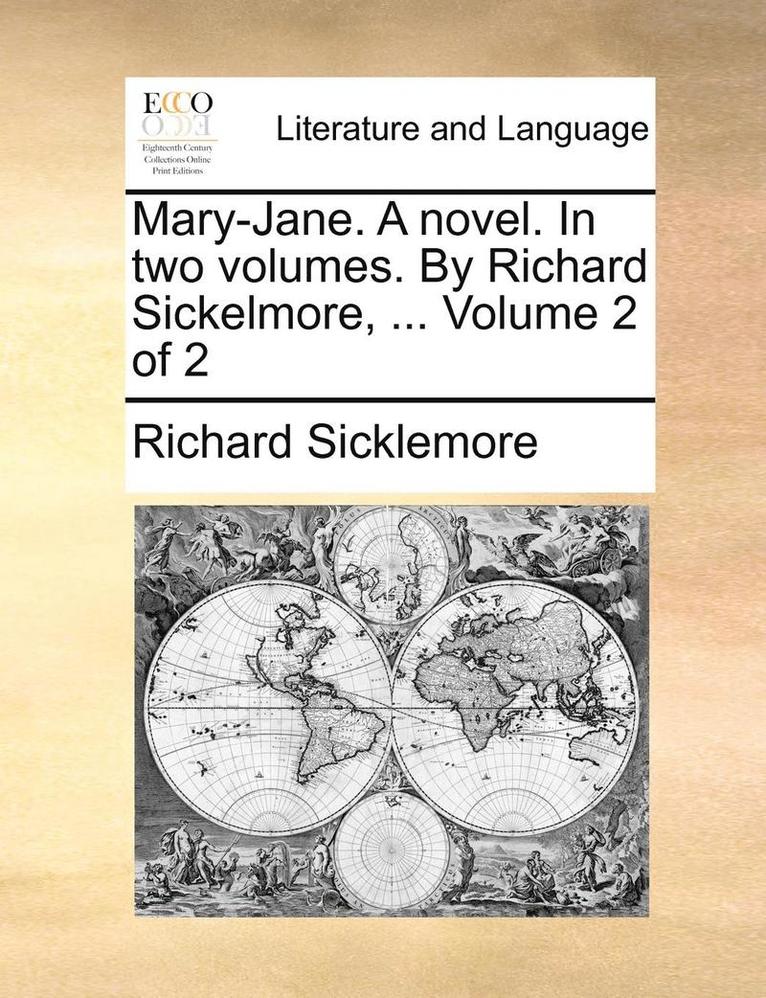Mary-Jane. a Novel. in Two Volumes. by Richard Sickelmore, ... Volume 2 of 2