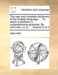bokomslag The new and complete dictionary of the English language. ... To which is prefixed, a comprehensive grammar. By John Ash, LL.D. ... Volume 2 of 2