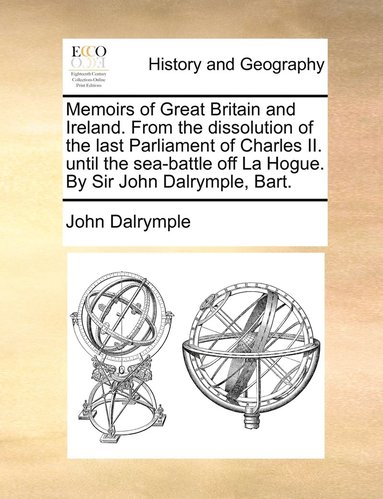 John Dalrymple - Memoirs of Great Britain and Ireland. From the dissolution of the last Parliament of Charles II. until the sea-battle off La Hogue. By Sir John Dalrymple, Bart., Häftad