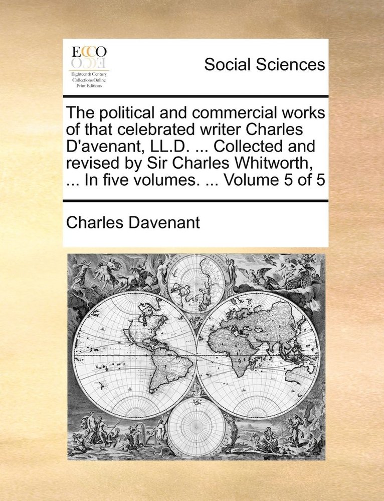 The political and commercial works of that celebrated writer Charles D'avenant, LL.D. ... Collected and revised by Sir Charles Whitworth, ... In five volumes. ... Volume 5 of 5 1