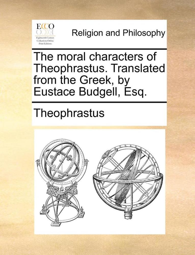 The Moral Characters of Theophrastus. Translated from the Greek, by Eustace Budgell, Esq. 1