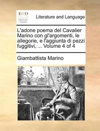 bokomslag L'Adone Poema del Cavalier Marino Con Gl'argomenti, Le Allegorie, E L'Aggiunta Di Pezzi Fuggitivi, ... Volume 4 of 4