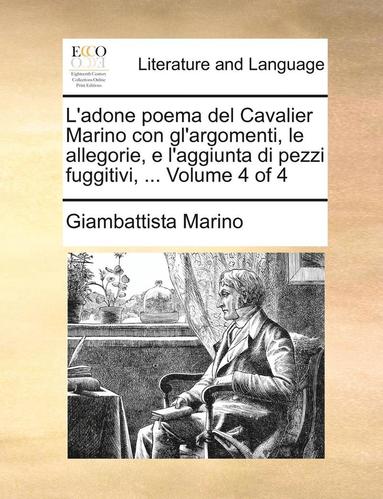 bokomslag L'Adone Poema del Cavalier Marino Con Gl'argomenti, Le Allegorie, E L'Aggiunta Di Pezzi Fuggitivi, ... Volume 4 of 4