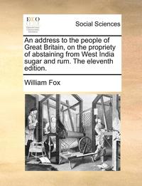 bokomslag Address to the People of Great Britain, on the Propriety of Abstaining from West India Sugar and Rum. the Eleventh Edition.