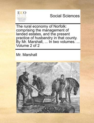 bokomslag The Rural Economy of Norfolk: Comprising the Management of Landed Estates, and the Present Practice of Husbandry in That County. by Mr. Marshall, ..